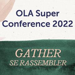OLA Super Conference 2022 - Gather / Se Rassembler